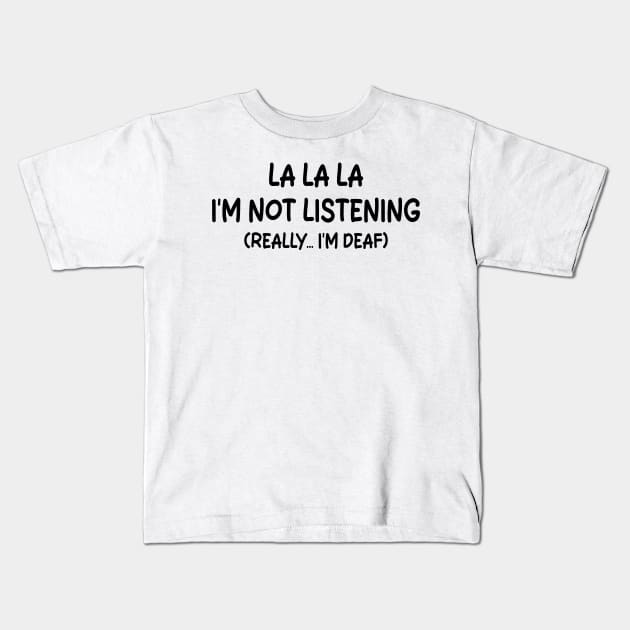 La La La I'm Not Listening (really... I'm Deaf) Kids T-Shirt by mdr design